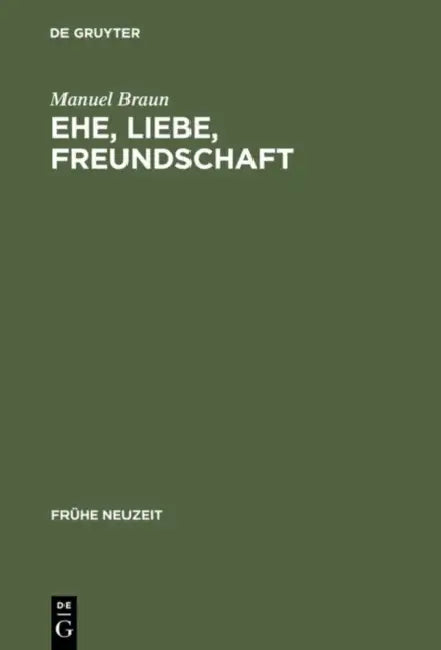 Ehe, Liebe, Freundschaft: Semantik Der Vergesellschaftung Im Frühneuhochdeutschen Prosaroman by Manuel Braun