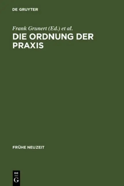 Die Ordnung Der PRAXIS: Neue Studien Zur Spanischen Spätscholastik by Frank Grunert, Kurt Seelmann