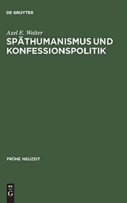 Späthumanismus und Konfessionspolitik by Axel E. Walter