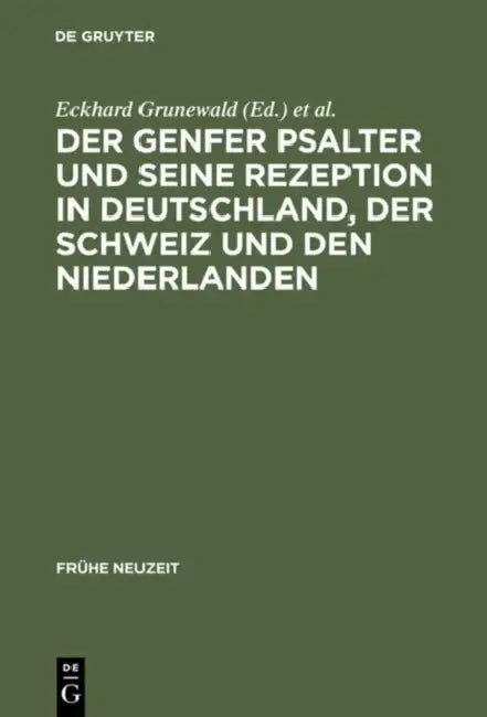 Der Genfer Psalter Und Seine Rezeption in Deutschland, Der Schweiz Und Den Niederlanden: 16.-18. Jahrhundert by Eckhard Grunewald, Henning P. Jürgens, Jan R. Luth