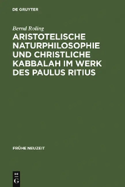 Aristotelische Naturphilosophie und christliche Kabbalah im Werk des Paulus Ritius by Bernd Roling
