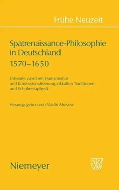 Spätrenaissance-Philosophie in Deutschland 1570-1650: Entwürfe Zwischen Humanismus Und Konfessionalisierung, Okkulten Traditionen Und Schulmetaphysik by Martin Mulsow