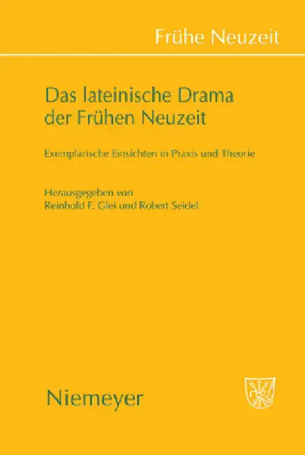 Das Lateinische Drama Der Frühen Neuzeit: Exemplarische Einsichten in PRAXIS Und Theorie by Reinhold F. Glei