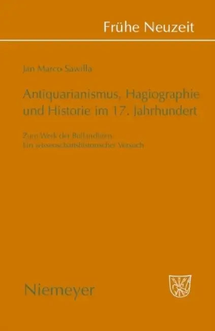 Antiquarianismus, Hagiographie und Historie im 17. Jahrhundert by Jan Marco Sawilla