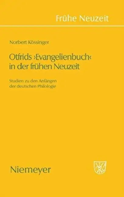Otfrids 'Evangelienbuch' in Der Frühen Neuzeit: Studien Zu Den Anfängen Der Deutschen Philologie by Norbert Kössinger