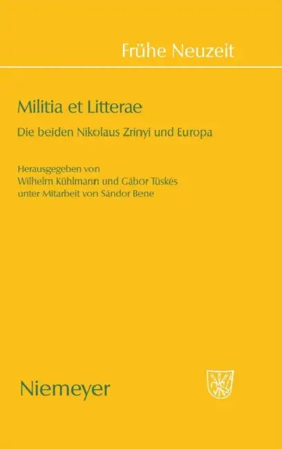Militia Et Litterae: Die Beiden Niklaus Zrìnyi Und Europa by Wilhelm Kühlmann, Gábor Tüskés, Sándor Bene