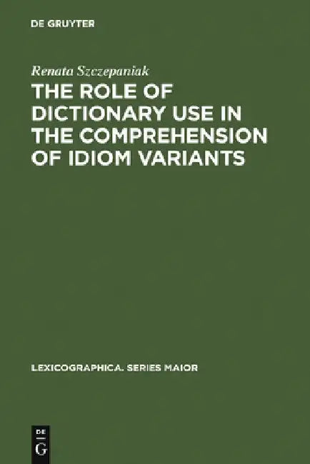 The Role of Dictionary Use in the Comprehension of Idiom Variants by Renata Szczepaniak