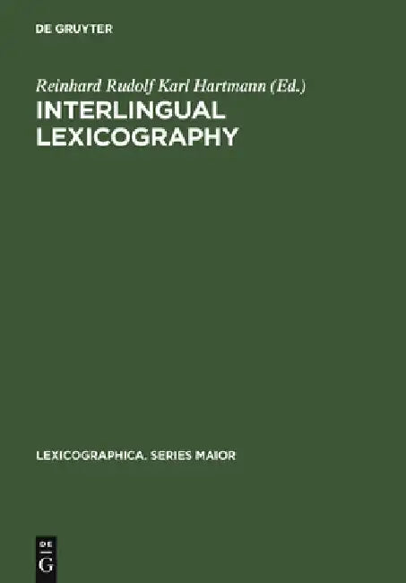Interlingual Lexicography: Selected Essays on Translation Equivalence, Constrative Linguistics and the Bilingual Dictionary by Reinhard Rudolf Karl Hartmann
