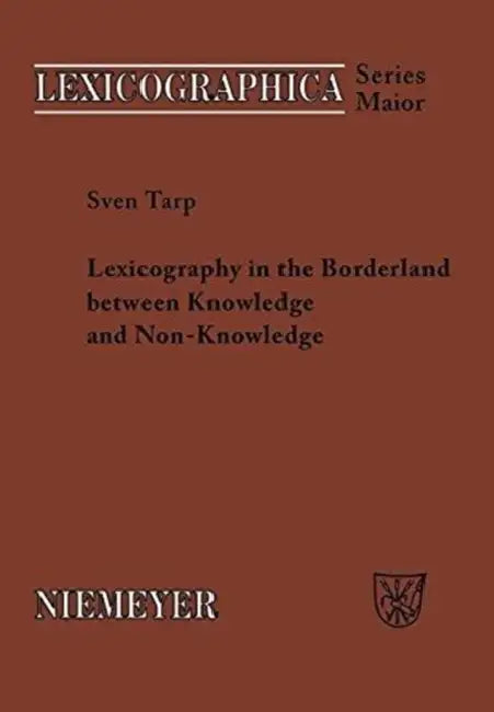 Lexicography in the Borderland Between Knowledge and Non-Knowledge: General Lexicographical Theory with Particular Focus on Learner's Lexicography by Sven Tarp