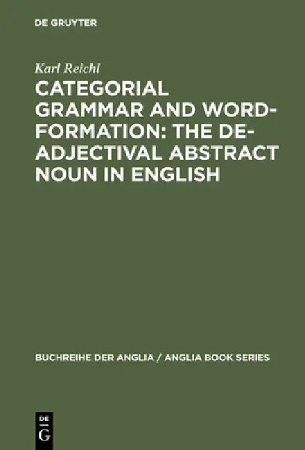 Categorial Grammar and Word-Formation: The De-Adjectival Abstract Noun in English by Karl Reichl