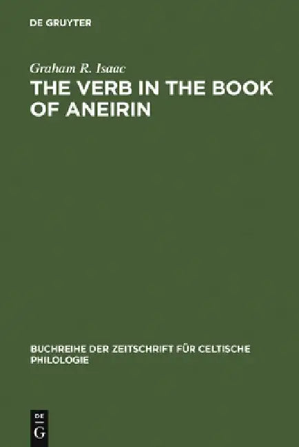 The Verb in the Book of Aneirin: Studies in Syntax, Morphology and Etymology by Graham R. Isaac