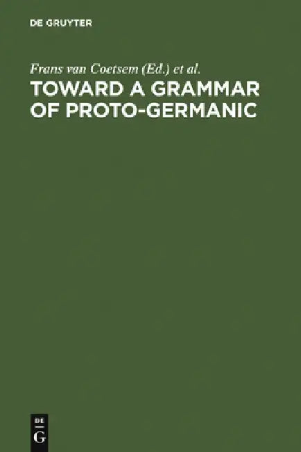 Toward a Grammar of Proto-Germanic by Frans Van Coetsem, Herbert L. Kufner