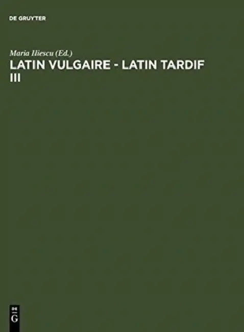 Latin Vulgaire - Latin Tardif III: Actes Du Iiième Colloque International Sur Le Latin Vulgaire Et Tardif (Innsbruck, 2 - 5 Septembre 1991) by Maria Iliescu, International Conference on Late and Vul