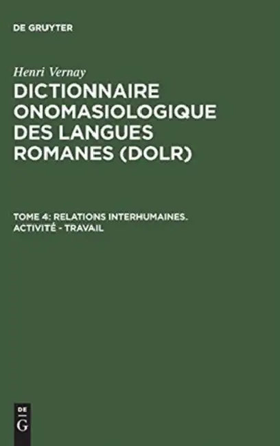 Dictionnaire onomasiologique des langues romanes (DOLR), Tome 4, Relations interhumaines. Activite - Travail by Henri Vernay