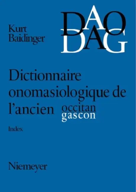 Dictionnaire onomasiologique de l'ancien occitan et de l'ancien gascon (DAO/DAG) by Kurt (EDT)/ Hörsch, Nicoline (ADP) Baldinger