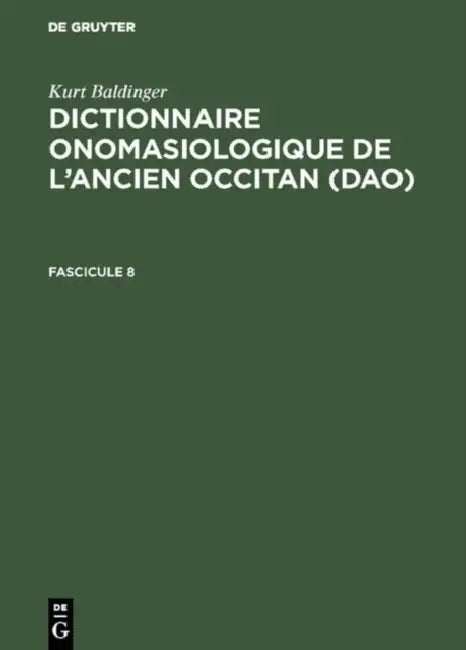 Kurt Baldinger: Dictionnaire onomasiologique de l'ancien occitan (DAO). Fascicule 8 by Kurt Baldinger