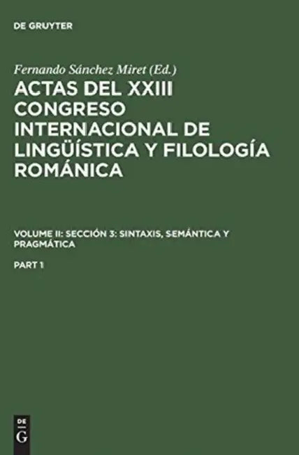 Actas del XXIII Congreso Internacional de Lingüística Y Filología Románica. Volume II: Sección 3: Sintaxis, Semántica Y Pragmática. Part 1 by Fernando Sánchez Miret