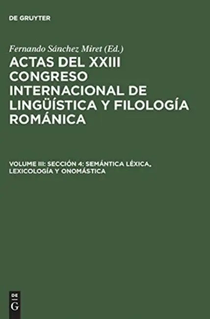 Actas del XXIII Congreso Internacional de Lingüística y Filología Románica, Volume III, Sección 4: Semántica léxica, lexicología y onomástica by Fernando Sánchez Miret