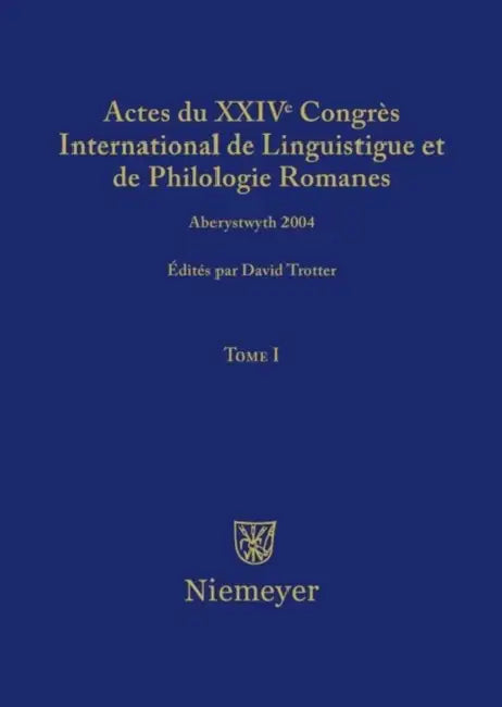 Actes Du XXIV Congrès International de Linguistique Et de Philologie Romanes. Tome I by David A. Trotter