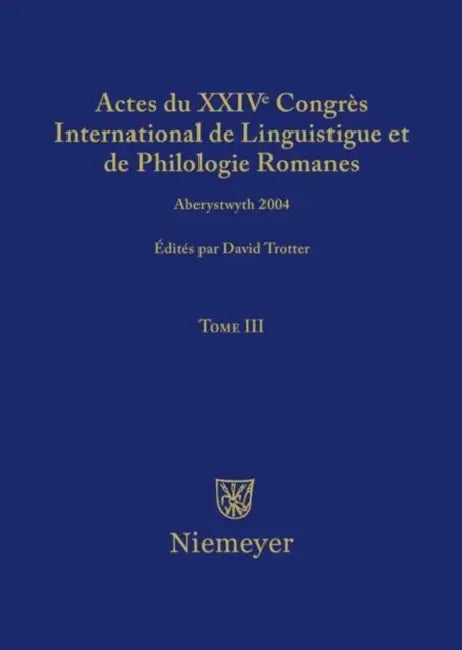 Actes Du XXIV Congrès International de Linguistique Et de Philologie Romanes. Tome III by David A. Trotter