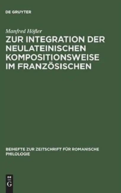 Zur Integration Der Neulateinischen Kompositionsweise Im Französischen: Dargestellt an Den Bildungen Auf -(O)Manie, -(O)Mane by Manfred Höfler