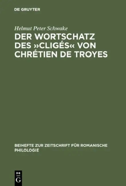 Der Wortschatz Des »Cligés« Von Chrétien de Troyes by Helmut Peter Schwake
