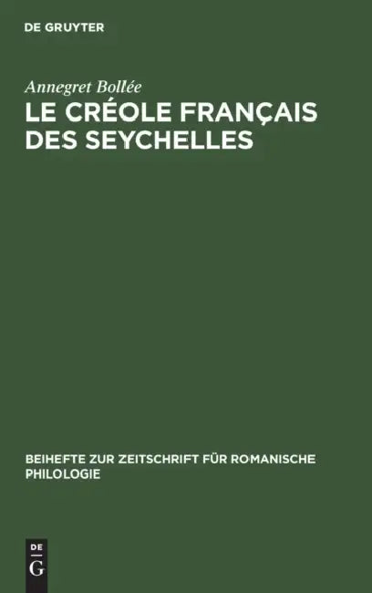 Le Créole Français Des Seychelles: Esquisse d'Une Grammaire, Textes, Vocabulaire by Annegret Bollée