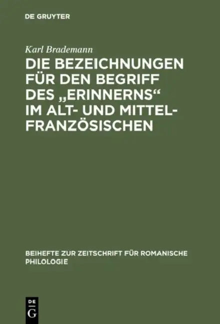 Die Bezeichnungen für den Begriff des "Erinnerns" im Alt- und Mittelfranzösischen by Karl Brademann