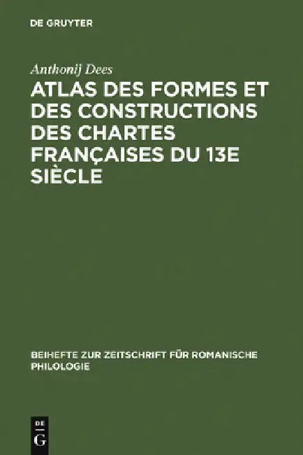 Atlas Des Formes Et Des Constructions Des Chartes Françaises Du 13e Siècle by Anthonij Dees