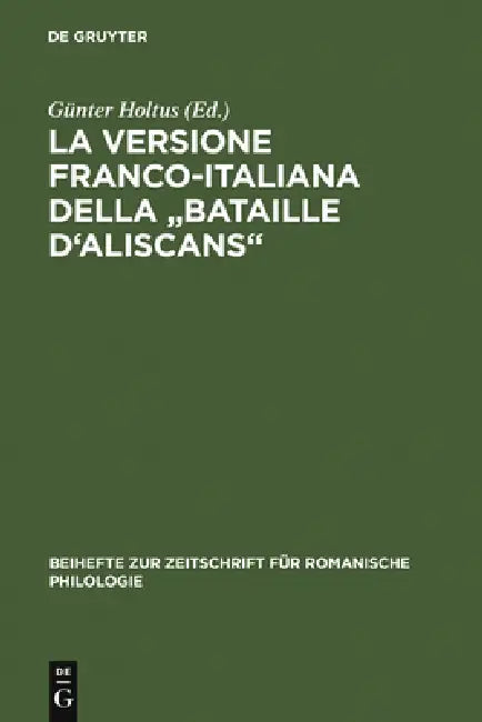 La Versione Franco-Italiana Della Bataille d'Aliscans: Codex Marcianus Fr. VIII [=252] by Günter Holtus