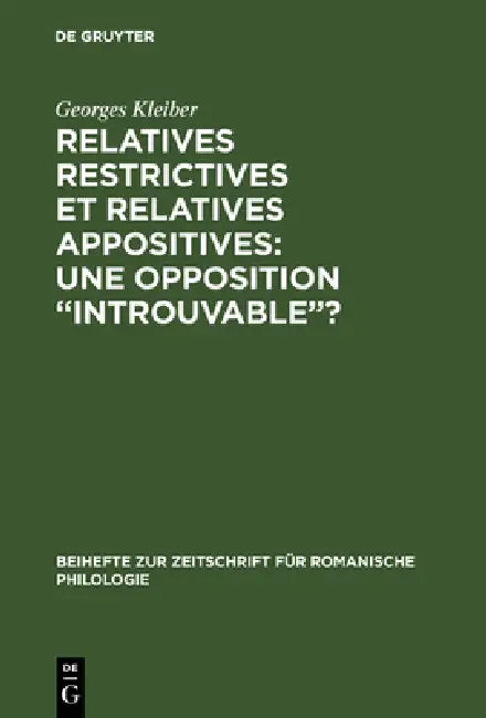 Relatives restrictives et relatives appositives: une opposition "introuvable"? by Georges Kleiber