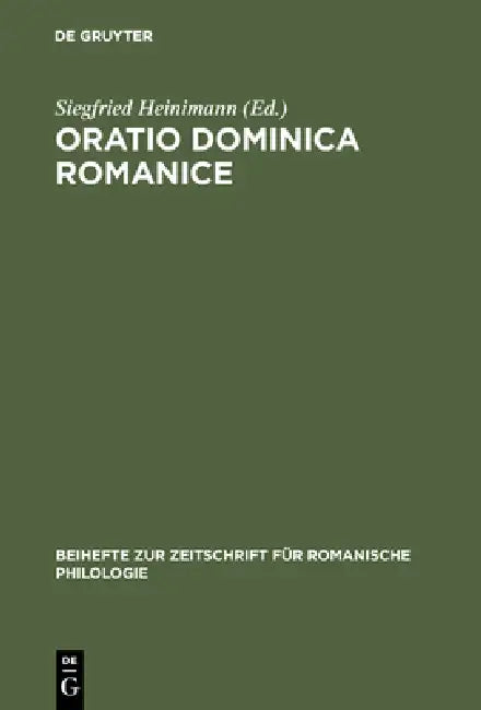 Oratio Dominica Romanice: Das Vaterunser in Den Romanischen Sprachen Von Den Anfängen Bis Ins 16. Jahrhundert Mit Den Griechischen Und Lateinischen Vo by Siegfried Heinimann