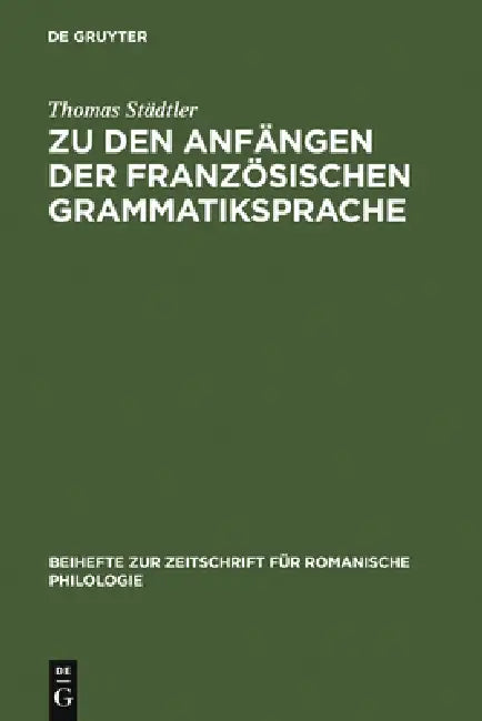 Zu Den Anfängen Der Französischen Grammatiksprache: Textausgaben Und Wortschatzstudien by Thomas Städtler