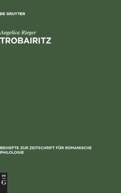 Trobairitz: Der Beitrag Der Frau in Der Altokzitanischen Höfischen Lyrik. Edition Des Gesamtkorpus by Angelica Rieger
