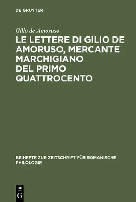 Le lettere di Gilio de Amoruso, mercante marchigiano del primo Quattrocento by Andrea Bocchi, Gilio De Amoruso