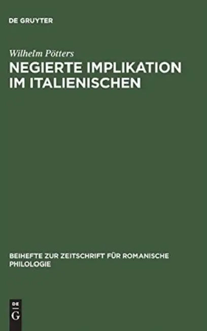 Negierte Implikation Im Italienischen: Theorie Und Beschreibung Des Sprachlichen Ausdrucks Der Konzessivität Auf Der Grundlage Der Prosasprache Des De by Wilhelm Pötters