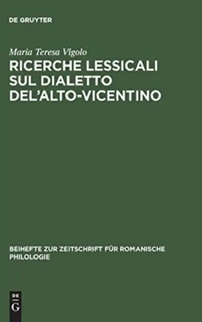Ricerche lessicali sul dialetto del'Alto-Vicentino by Maria Teresa Vigolo