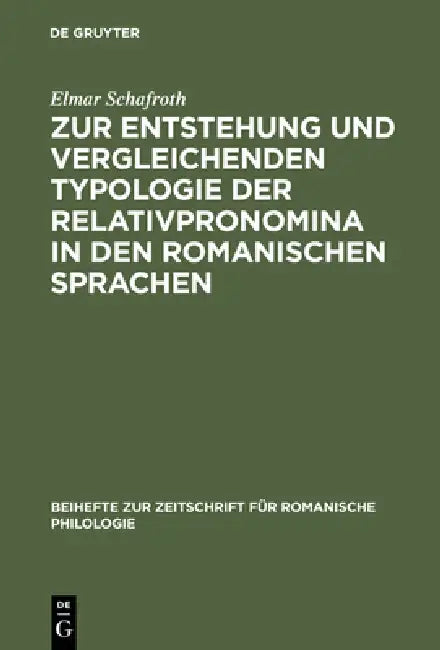 Zur Entstehung Und Vergleichenden Typologie Der Relativpronomina in Den Romanischen Sprachen: Mit Besonderer Berücksichtigung Des Substandards by Elmar Schafroth