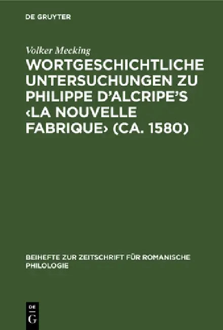 Wortgeschichtliche Untersuchungen Zu Philippe d'Alcripe's (Ca. 1580) by Volker Mecking