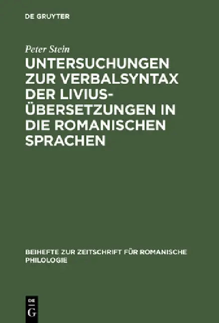 Untersuchungen Zur Verbalsyntax Der Liviusübersetzungen in Die Romanischen Sprachen: Ein Versuch Zur Anwendung Quantitativer Methoden in Der Historisc by Peter Stein
