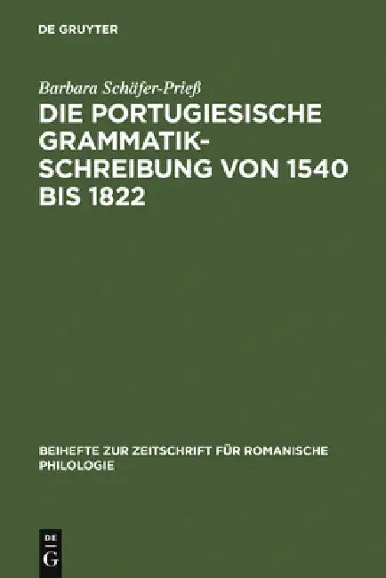 Die portugiesische Grammatikschreibung von 1540 bis 1822 by Barbara Schäfer-Prieß