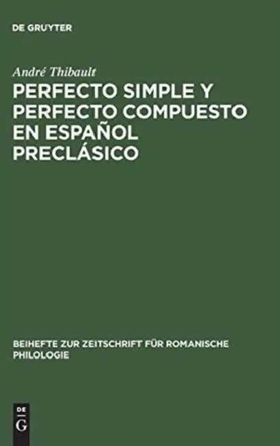 Perfecto Simple Y Perfecto Compuesto En Español Preclásico: Estudio de Los Perfectos de Indicativo En »La Celestina«, El »Teatro« de Encina Y El »Diál by André Thibault