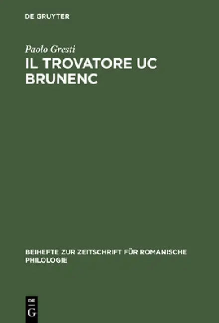 Il Trovatore Uc Brunenc: Edizione Critica Con Commento, Glossario E Rimario by Paolo Gresti