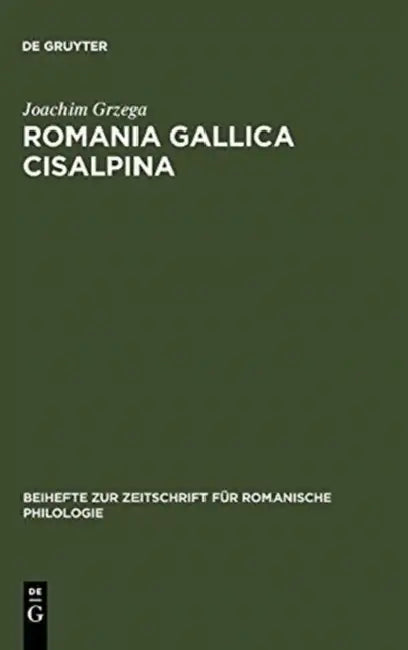 Romania Gallica Cisalpina: Etymologisch-Geolinguistische Studien Zu Den Oberitalienisch-Rätoromanischen Keltizismen by Joachim Grzega