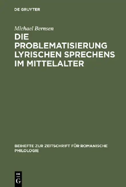 Die Problematisierung Lyrischen Sprechens Im Mittelalter: Eine Untersuchung Zum Diskurswandel Der Liebesdichtung Von Den Provenzalen Bis Zu Petrarca by Michael Bernsen