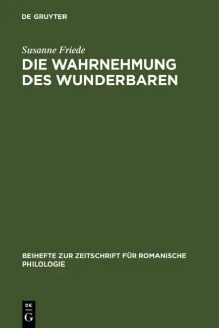 Die Wahrnehmung Des Wunderbaren: Der »Roman d'Alexandre« Im Kontext Der Französischen Literatur Des 12. Jahrhunderts by Susanne A. Friede