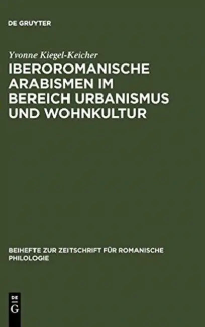 Iberoromanische Arabismen im Bereich Urbanismus und Wohnkultur by Yvonne Kiegel-Keicher