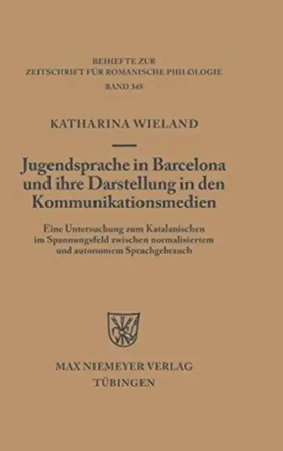 Jugendsprache in Barcelona und ihre Darstellung in den Kommunikationsmedien by Katharina Wieland