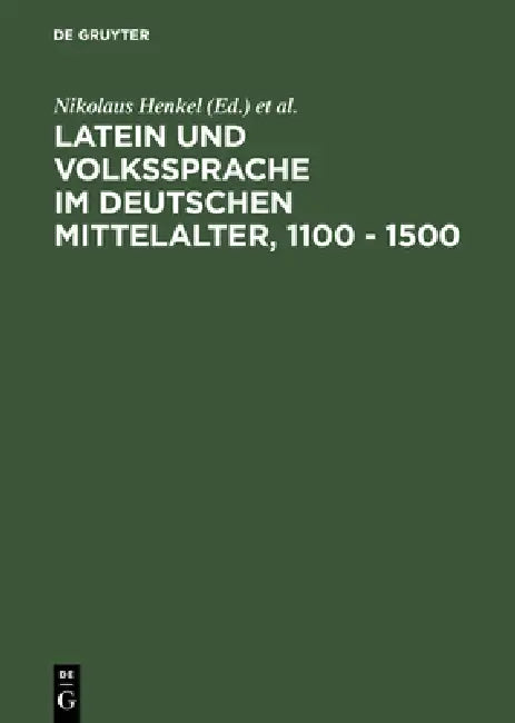 Latein Und Volkssprache Im Deutschen Mittelalter, 1100 - 1500 by Nikolaus Henkel, Nigel F. Palmer, Colloquium Latein Und Volkssprache Im De