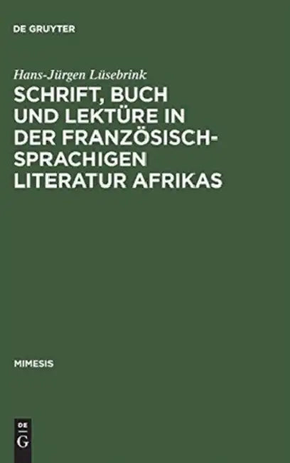 Schrift, Buch und Lektüre in der französischsprachigen Literatur Afrikas by Hans-Jürgen Lüsebrink